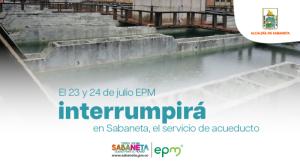 El 23 y 24 de julio EPM interrumpirá, en Sabaneta, el servicio de acueducto